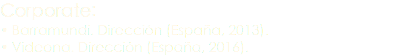 Corporate: • Barramundi. Dirección (España, 2013). • Videona. Dirección (España, 2016).